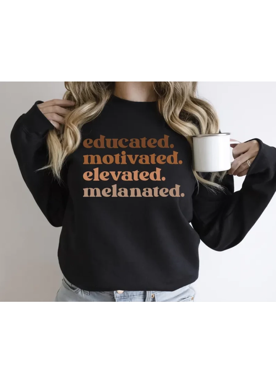 Educated Motivated Elevated Melanated Sweatshirt: Black History Month Tee