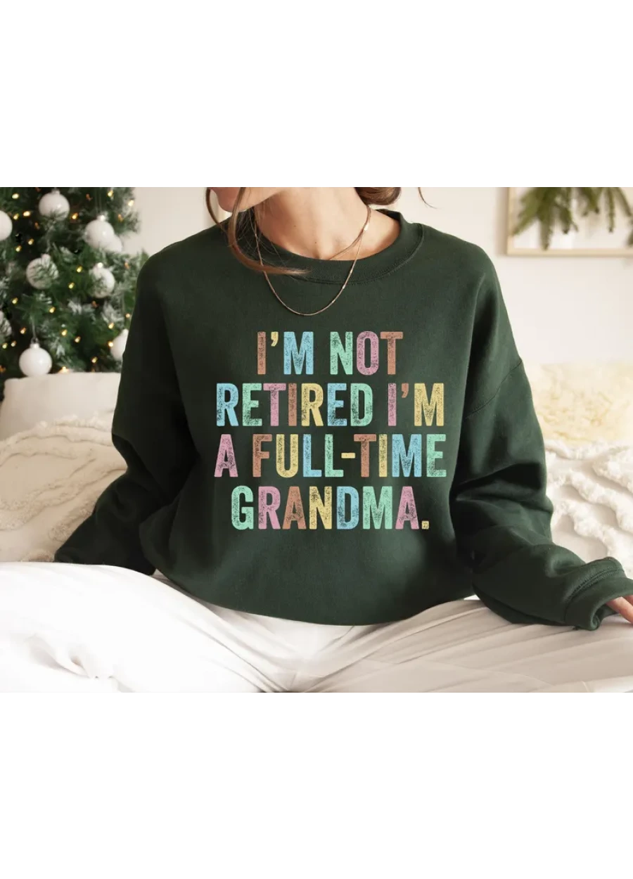 Retirement Sweatshirt For Women: 'I'm not Retired I'm a Full Time Grandma' Tee