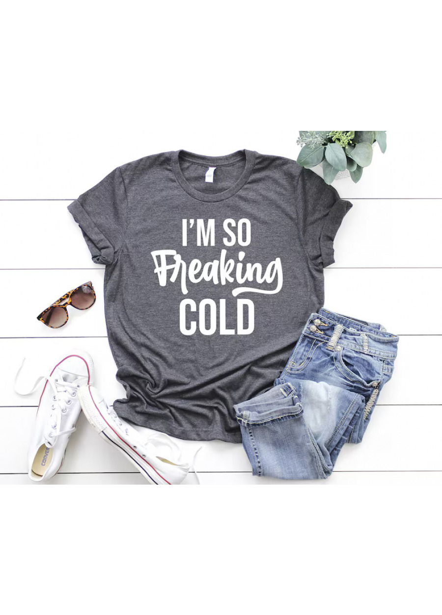 Funny Winter Tee: I Am So Freaking Cold Shirt