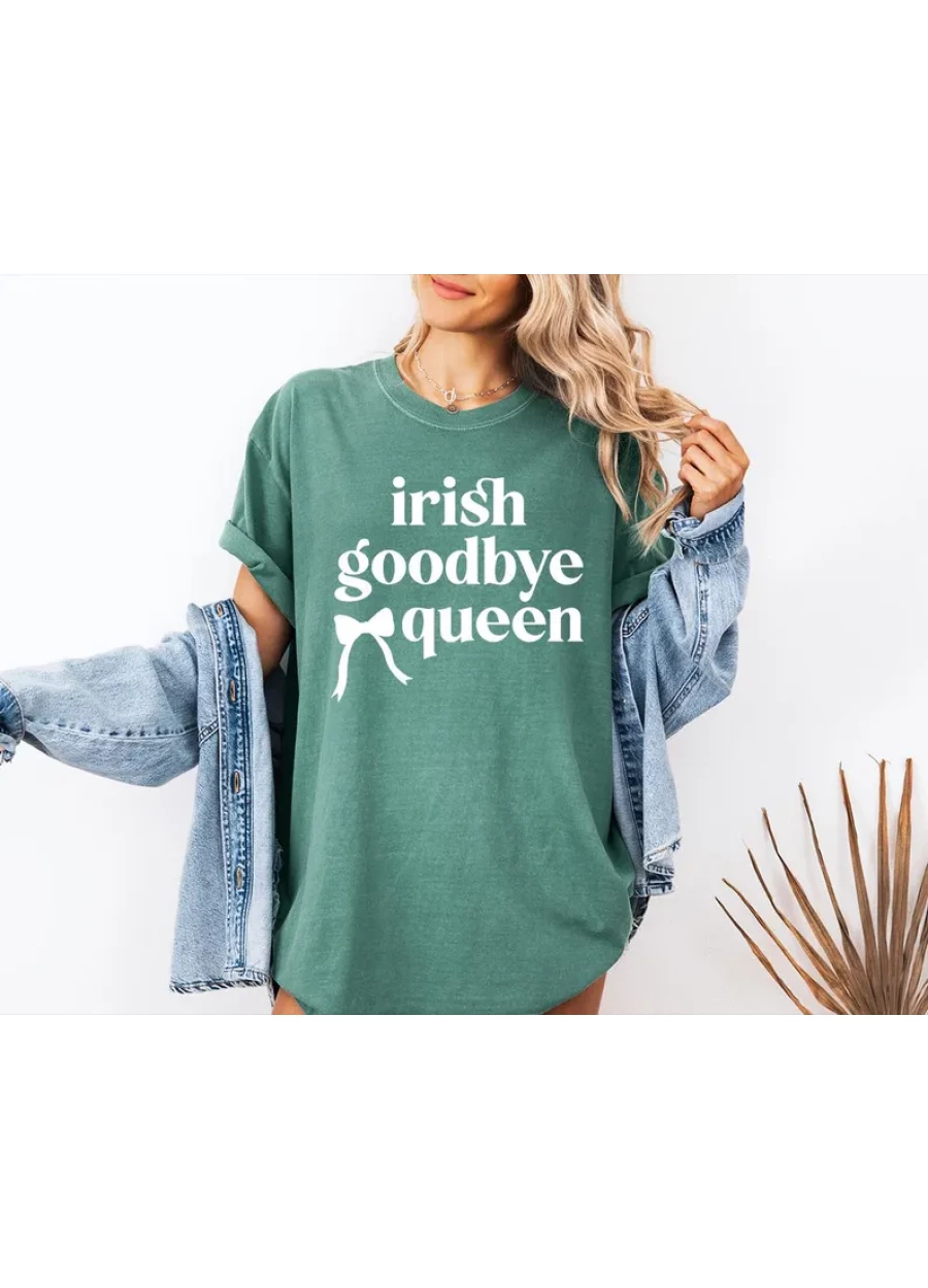 Irish Goodbye Queen St Patricks Day T-Shirt, Saint Pattys Drinking Tee, Irish Girl Sweatshirt