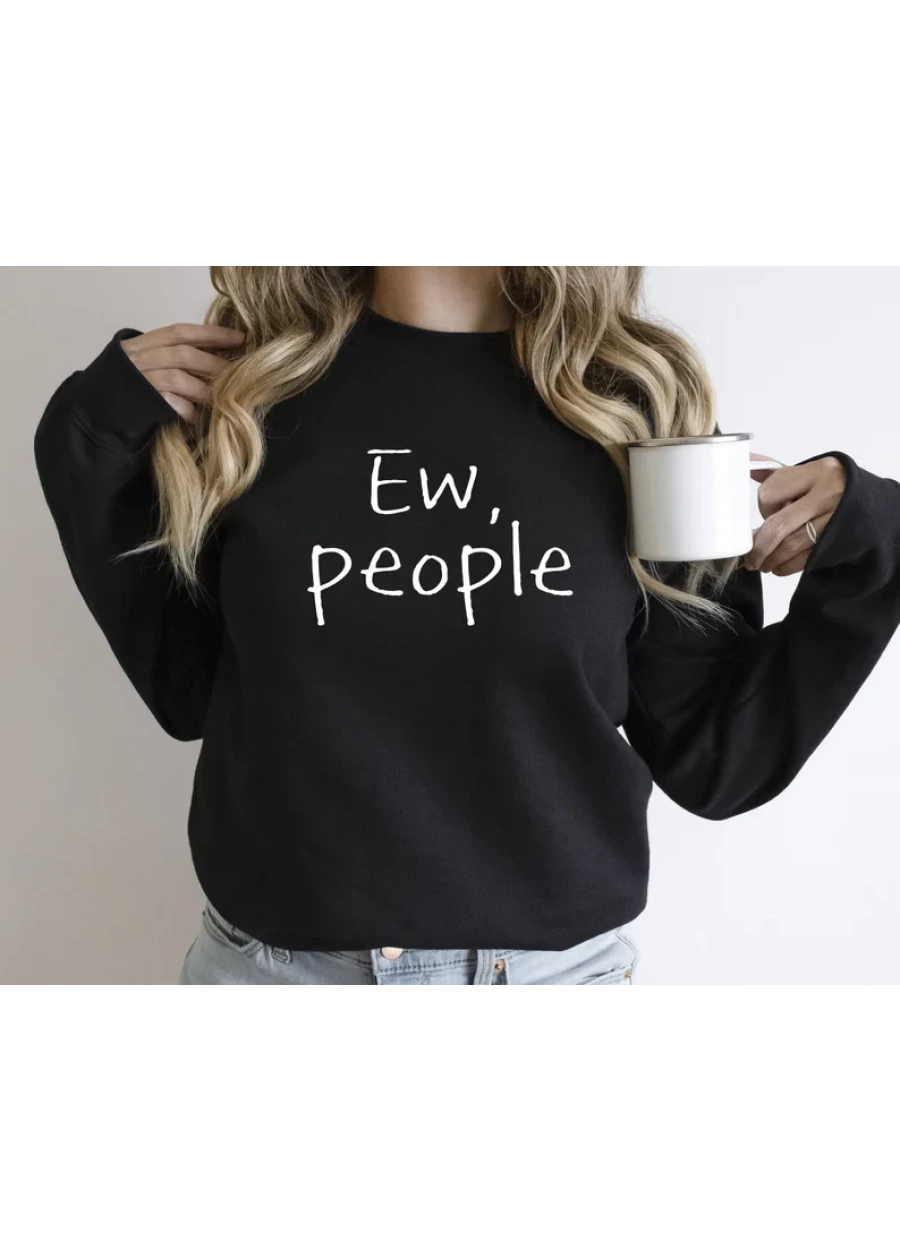 Ew, People Sweatshirt: Funny Introvert Sarcastic Anti-Social Shirt