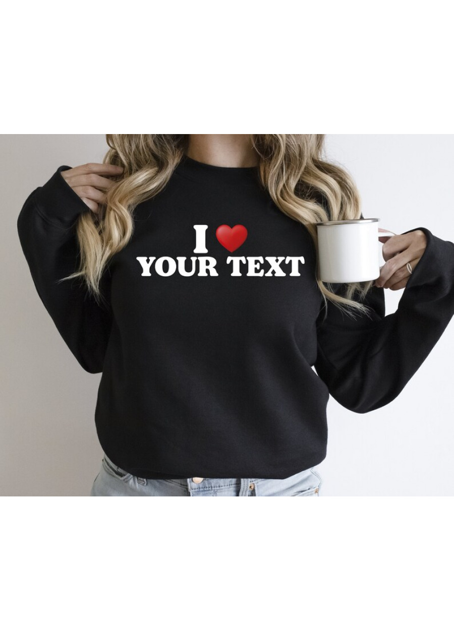 Personalized Text Sweatshirt: Custom I Love T-Shirt