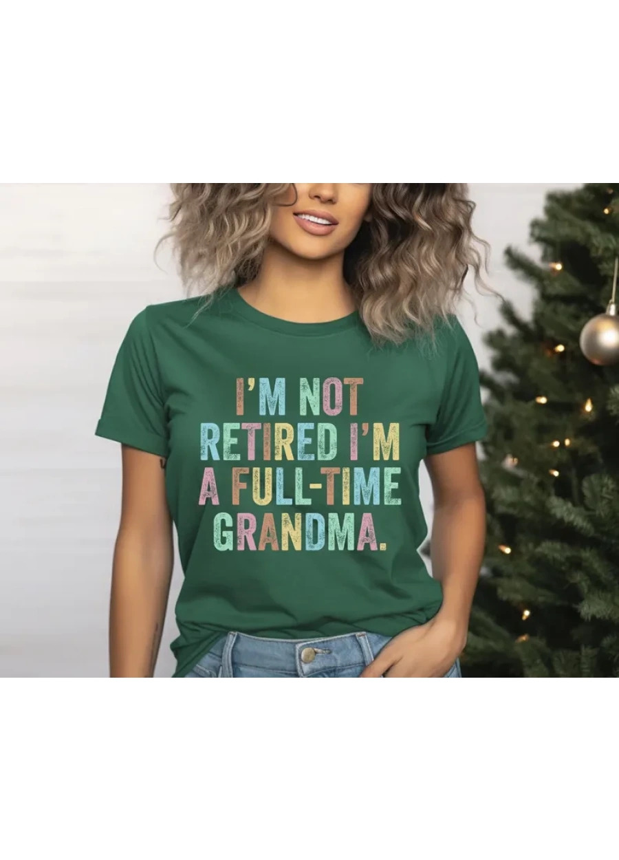 Retirement Shirt For Women: I'm not Retired I'm a Full Time Grandma